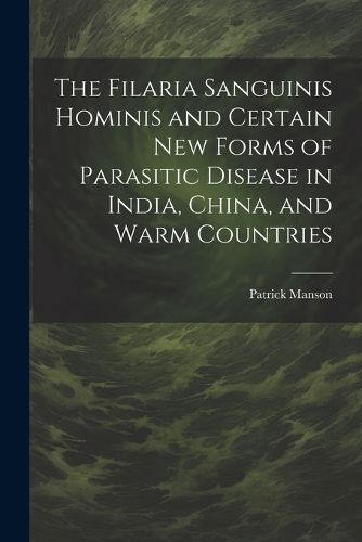 The Filaria Sanguinis Hominis and Certain New Forms of Parasitic Disease in India, China, and Warm Countries