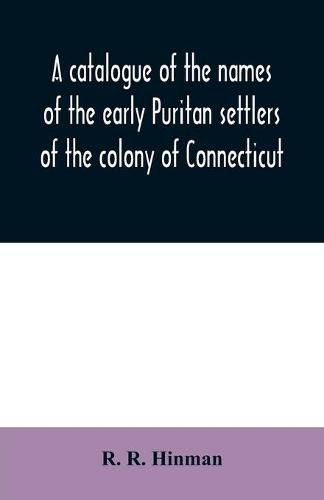 A catalogue of the names of the early Puritan settlers of the colony of Connecticut