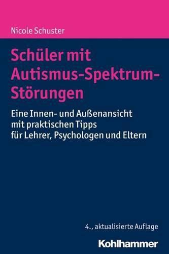 Cover image for Schuler Mit Autismus-Spektrum-Storungen: Eine Innen- Und Aussenansicht Mit Praktischen Tipps Fur Lehrer, Psychologen Und Eltern