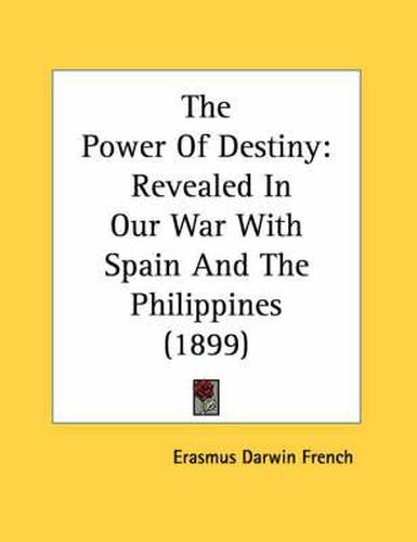 Cover image for The Power of Destiny: Revealed in Our War with Spain and the Philippines (1899)