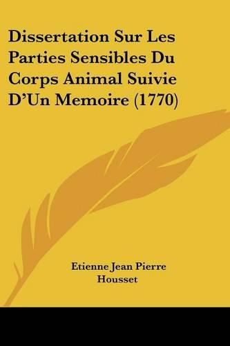 Cover image for Dissertation Sur Les Parties Sensibles Du Corps Animal Suivie D'Un Memoire (1770)