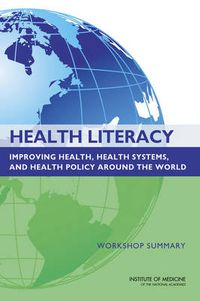 Cover image for Health Literacy: Improving Health, Health Systems, and Health Policy Around the World: Workshop Summary