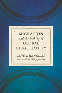 Cover image for Migration and the Making of Global Christianity