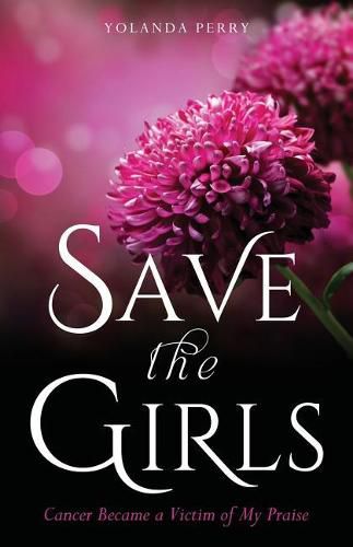 Cover image for Save the Girls: Cancer Became a Victim of My Praise