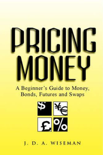 Pricing Money: A Beginner's Guide to Money, Bonds Futures and Swaps