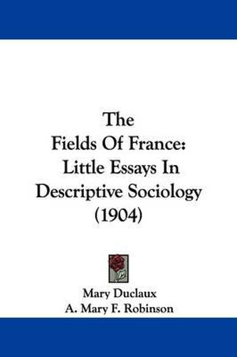 The Fields of France: Little Essays in Descriptive Sociology (1904)
