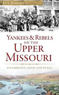 Cover image for Yankees & Rebels on the Upper Missouri: Steamboats, Gold and Peace