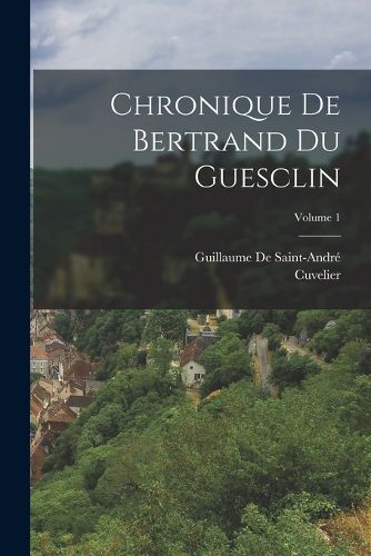 Cover image for Chronique De Bertrand Du Guesclin; Volume 1