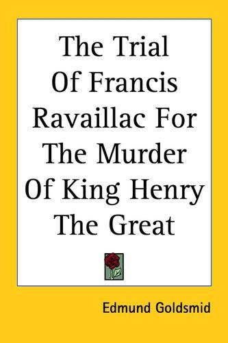 The Trial Of Francis Ravaillac For The Murder Of King Henry The Great