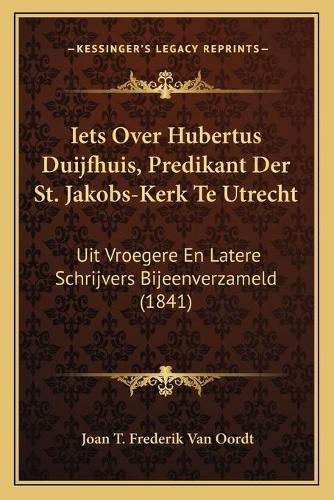Cover image for Iets Over Hubertus Duijfhuis, Predikant Der St. Jakobs-Kerk Te Utrecht: Uit Vroegere En Latere Schrijvers Bijeenverzameld (1841)