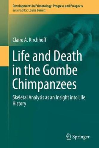 Cover image for Life and Death in the Gombe Chimpanzees: Skeletal Analysis as an Insight into Life History