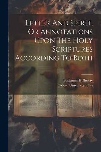 Letter And Spirit, Or Annotations Upon The Holy Scriptures According To Both