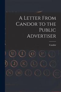 Cover image for A Letter From Candor to the Public Advertiser [microform]