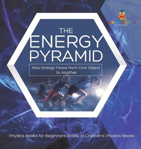Cover image for The Energy Pyramid: How Energy Flows from One Object to Another Physics Books for Beginners Grade 4 Children's Physics Books
