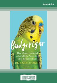Cover image for Budgerigar: How a brave, chatty and colourful little Aussie bird stole the world's heart