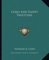 Cover image for Curly and Floppy Twistytail Curly and Floppy Twistytail