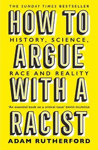 Cover image for How to Argue With a Racist: History, Science, Race and Reality