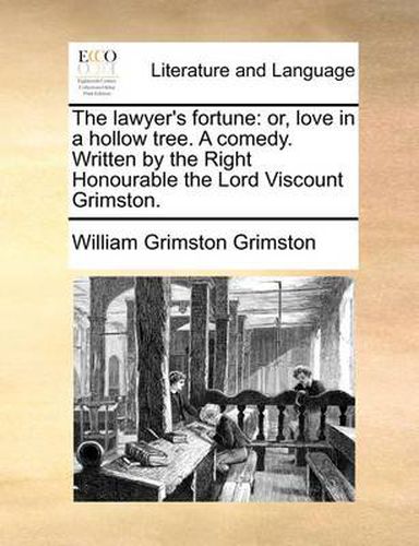 Cover image for The Lawyer's Fortune: Or, Love in a Hollow Tree. a Comedy. Written by the Right Honourable the Lord Viscount Grimston.