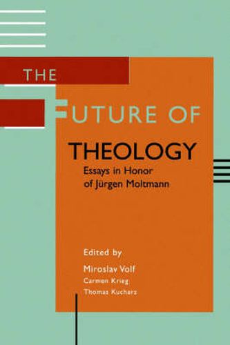 The Future of Theology: Essays in Honor of Jurgen Moltmann