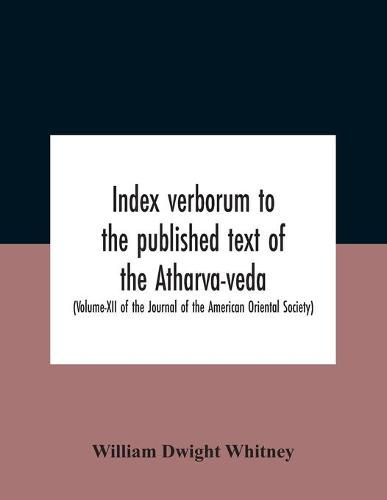 Cover image for Index Verborum To The Published Text Of The Atharva-Veda (Volume-Xii Of The Journal Of The American Oriental Society)