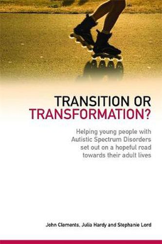 Cover image for Transition or Transformation?: Helping young people with Autistic Spectrum Disorder set out on a hopeful road towards their adult lives