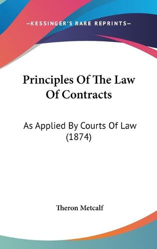 Cover image for Principles Of The Law Of Contracts: As Applied By Courts Of Law (1874)
