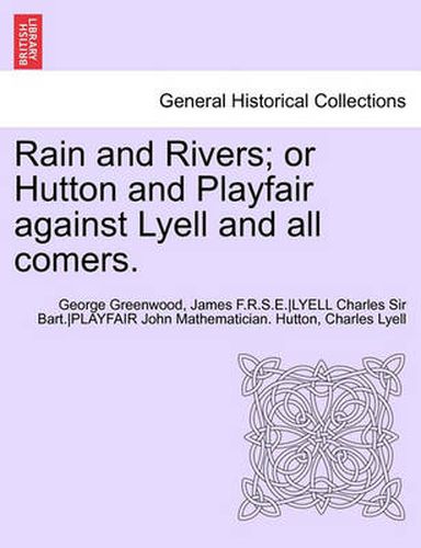 Rain and Rivers; Or Hutton and Playfair Against Lyell and All Comers.