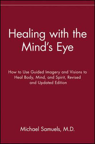 Healing with the Mind's Eye: How to Use Guided Imagery and Visions to Heal Body, Mind, and Spirit