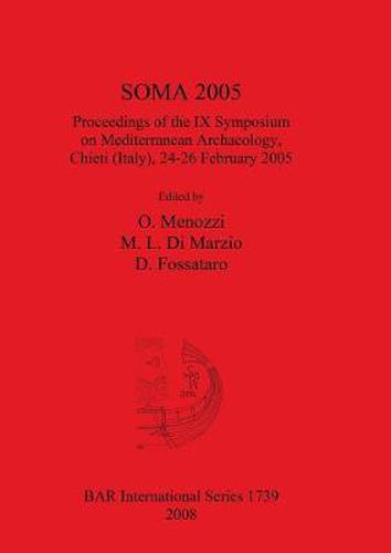 Cover image for SOMA 2005 Proceedings of the IX Symposium on Mediterranean Archaeology Chieti (Italy) 24-26 February 2005: Proceedings of the IX Symposium on Mediterranean Archaeology, Chieti (Italy), 24-26 February 2005