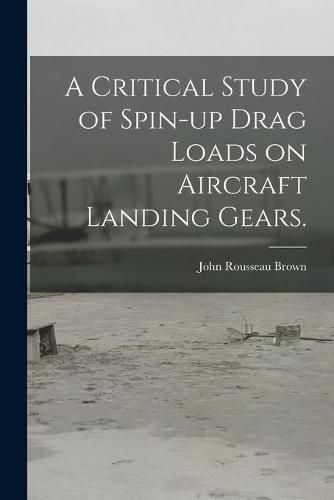 Cover image for A Critical Study of Spin-up Drag Loads on Aircraft Landing Gears.
