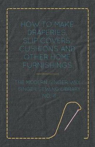 Cover image for How To Make Draperies, Slip Covers, Cushions And Other Home Furnishings - The Modern Singer Way - Singer Sewing Library - No. 4