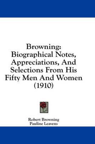 Cover image for Browning: Biographical Notes, Appreciations, and Selections from His Fifty Men and Women (1910)