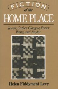 Cover image for Fiction of the Home Place: Jewett, Cather, Glasgow, Porter, Welty, and Naylor