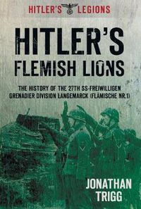 Cover image for Hitler's Flemish Lions: The History of the SS-Freiwilligan Grenadier Division Langemarck (Flamische Nr. I)