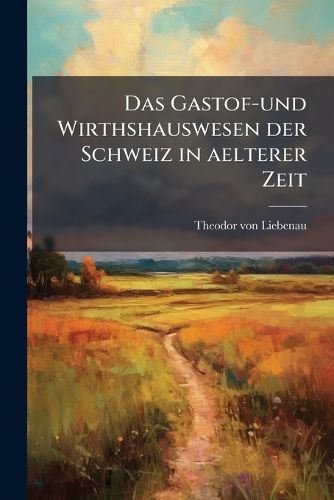 Cover image for Das Gastof-Und Wirthshauswesen Des Schweiz in Aelterer Zeit...