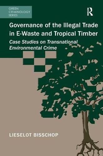 Cover image for Governance of the Illegal Trade in E-Waste and Tropical Timber: Case Studies on Transnational Environmental Crime