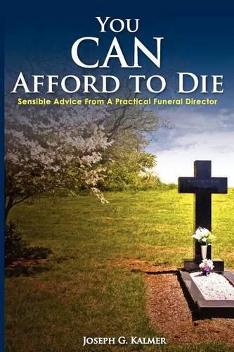 Cover image for You Can Afford to Die; Sensible Advice from a Practical Funeral Director