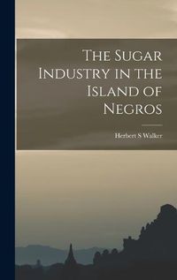 Cover image for The Sugar Industry in the Island of Negros