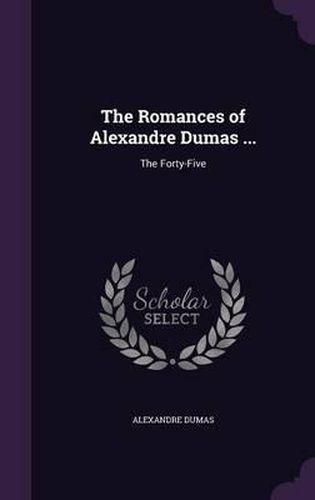 Cover image for The Romances of Alexandre Dumas ...: The Forty-Five