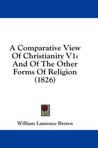 Cover image for A Comparative View of Christianity V1: And of the Other Forms of Religion (1826)