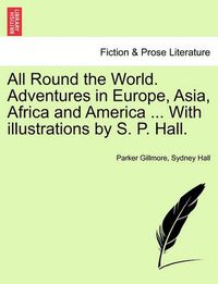 Cover image for All Round the World. Adventures in Europe, Asia, Africa and America ... with Illustrations by S. P. Hall.