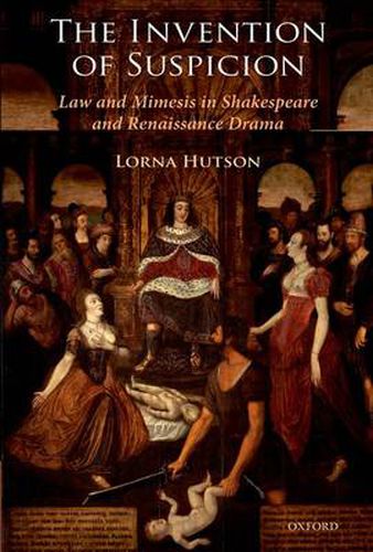 Cover image for The Invention of Suspicion: Law and Mimesis in Shakespeare and Renaissance Drama