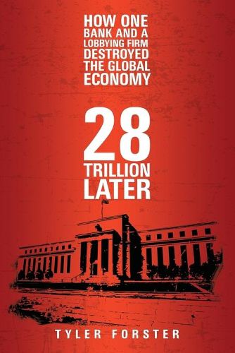 Cover image for 28 Trillion Later: How One Bank and A Lobbying Firm Destroyed the Global Economy