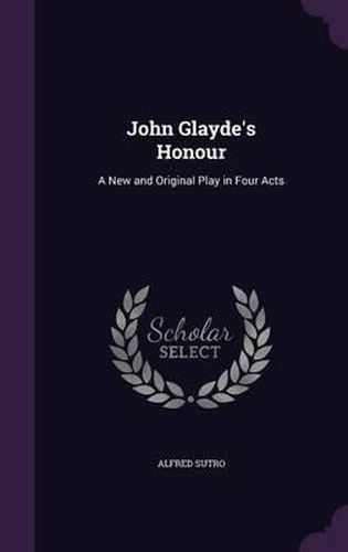 Cover image for John Glayde's Honour: A New and Original Play in Four Acts