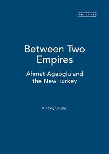 Cover image for Between Two Empires: Ahmet Agaoglu and the New Turkey