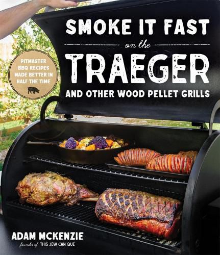 Smoke It Fast On The Traeger And Other Wood Pellet Grills: Pitmaster BBQ Recipes Made Better in Half the Time