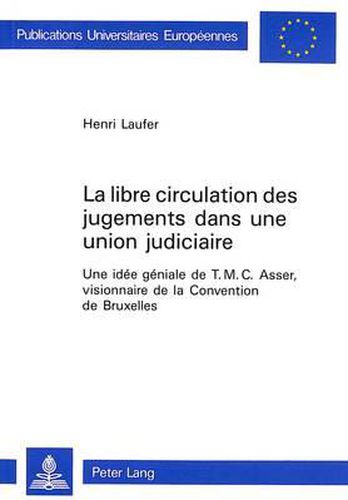 Cover image for La Libre Circulation Des Jugements Dans Une Union Judiciaire: Une Idee Geniale de T.M.C. Asser, Visionnaire de La Convention de Bruxelles