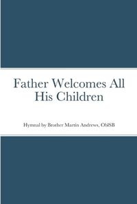 Cover image for Father Welcomes All His Children