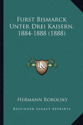 Cover image for Furst Bismarck Unter Drei Kaisern, 1884-1888 (1888)