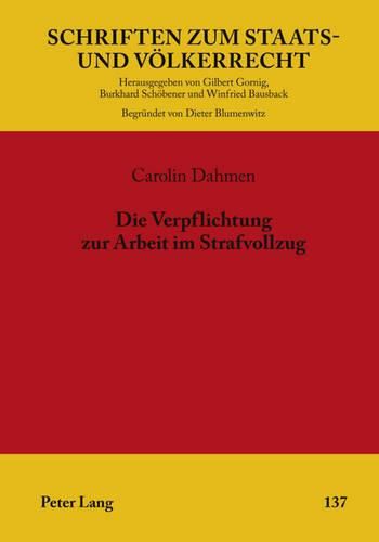 Cover image for Die Verpflichtung Zur Arbeit Im Strafvollzug: Untersuchung Zur Vereinbarkeit Der Regelungen Zu Arbeitspflicht, Entlohnung Und Sozialversicherung Nach Dem Strafvollzugsgesetz Mit Deutschem Verfassungsrecht Und Voelkerrecht